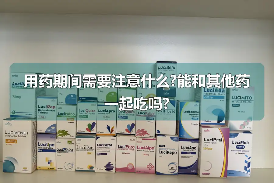 用药期间需要注意什么?能和其他药一起吃吗?